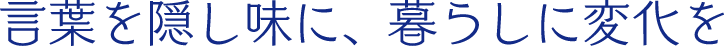 言葉を隠し味に、暮らしに変化をの文字